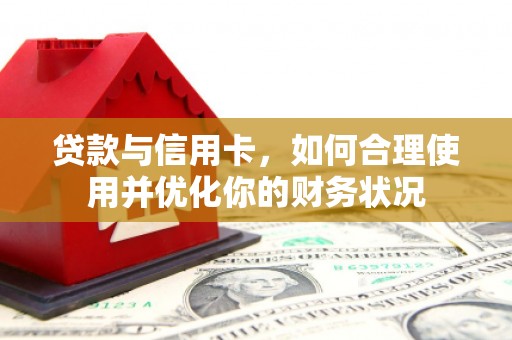 中阳贷款与信用卡，如何合理使用并优化你的财务状况
