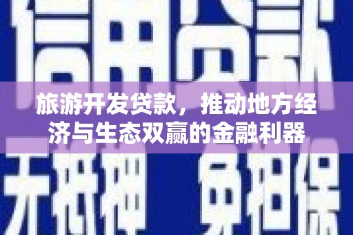 中阳旅游开发贷款，推动地方经济与生态双赢的金融利器