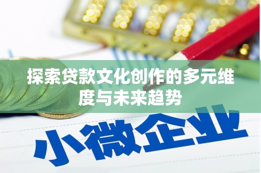 中阳探索贷款文化创作的多元维度与未来趋势