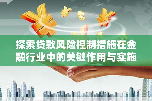 中阳探索贷款风险控制措施在金融行业中的关键作用与实施策略