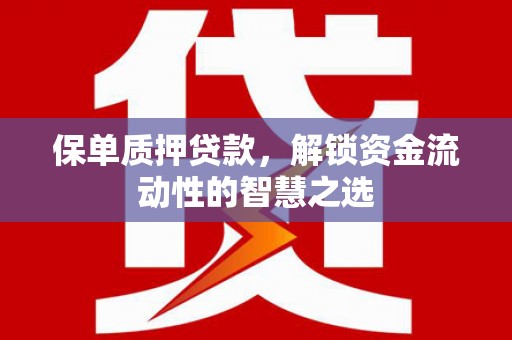 中阳保单质押贷款，解锁资金流动性的智慧之选