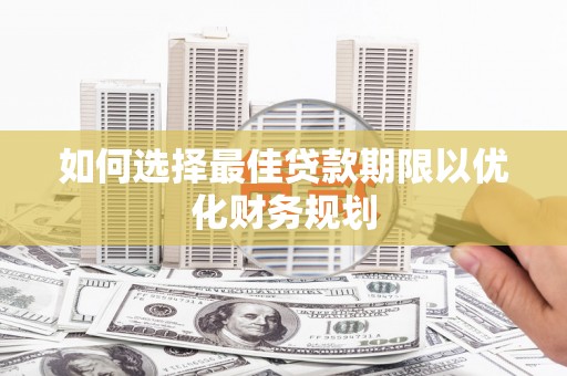中阳如何选择最佳贷款期限以优化财务规划