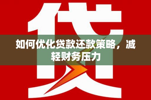 中阳如何优化贷款还款策略，减轻财务压力