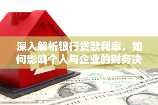 中阳深入解析银行贷款利率，如何影响个人与企业的财务决策