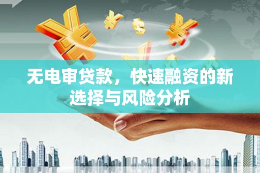 中阳无电审贷款，快速融资的新选择与风险分析