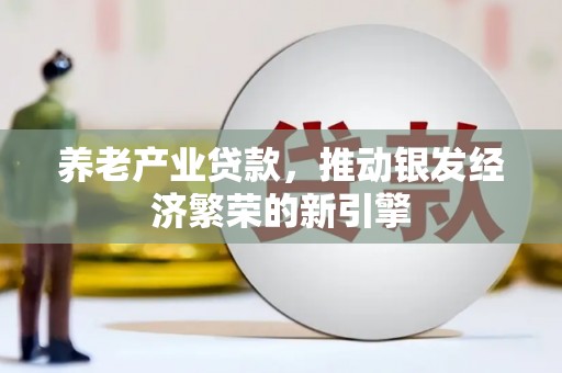 中阳养老产业贷款，推动银发经济繁荣的新引擎