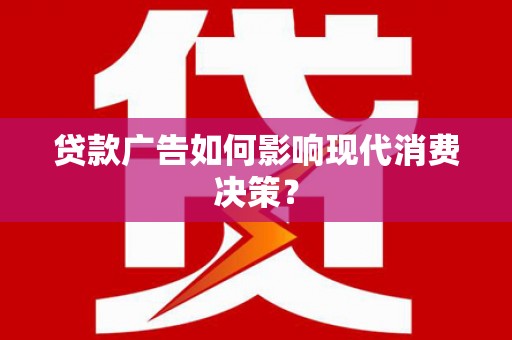 中阳贷款广告如何影响现代消费决策？