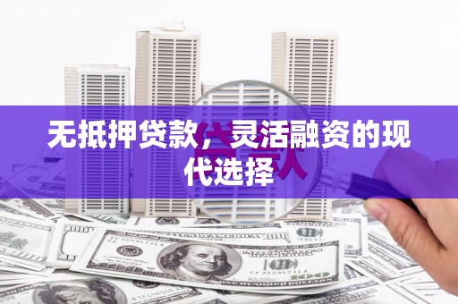 中阳无抵押贷款，灵活融资的现代选择