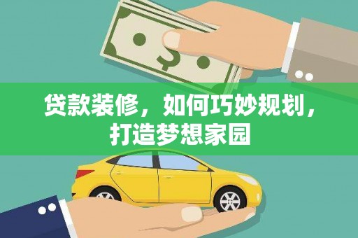 中阳贷款装修，如何巧妙规划，打造梦想家园
