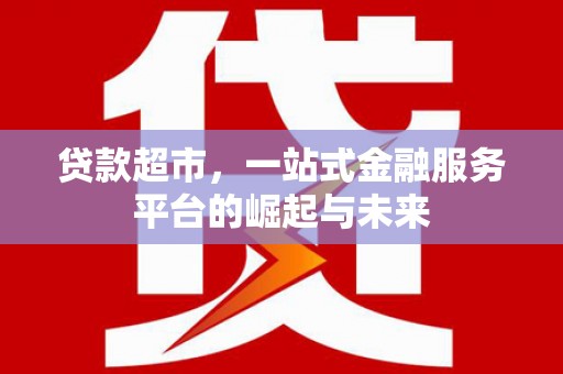 中阳贷款超市，一站式金融服务平台的崛起与未来