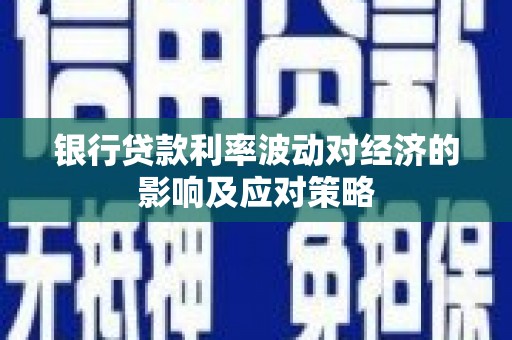中阳银行贷款利率波动对经济的影响及应对策略
