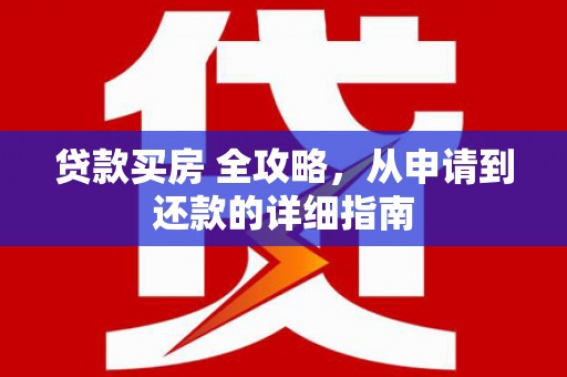 中阳贷款买房 全攻略，从申请到还款的详细指南