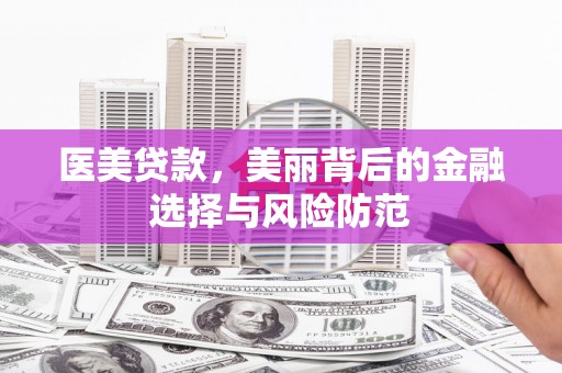 中阳医美贷款，美丽背后的金融选择与风险防范